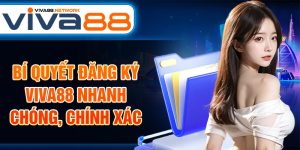 Bí quyết đăng ký Viva88 nhanh chóng, chính xác