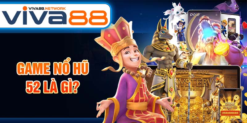 Game nổ hũ 52 là gì? Game nổ hũ 52 là gì?