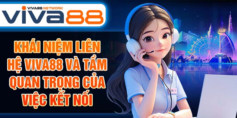 Khái niệm liên hệ Viva88 và tầm quan trọng của việc kết nối Khái niệm liên hệ Viva88 và tầm quan trọng của việc kết nối