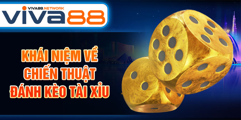 Khái niệm về chiến thuật đánh kèo tài xỉu Khái niệm về chiến thuật đánh kèo tài xỉu