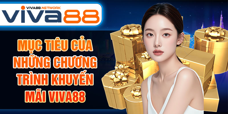 Mục tiêu của những chương trình khuyến mãi Viva88 Mục tiêu của những chương trình khuyến mãi Viva88