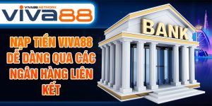 Nạp tiền Viva88 dễ dàng qua các ngân hàng liên kết