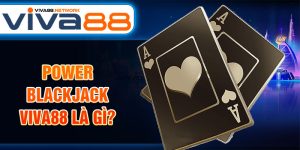 Power Blackjack Viva88 là gì?
