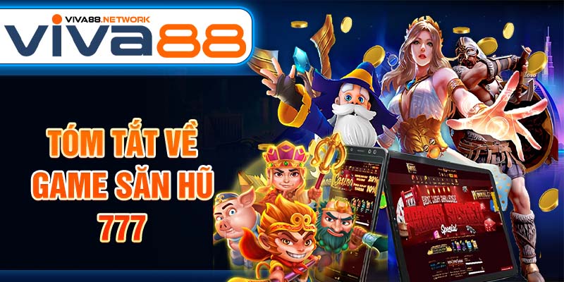 Tóm tắt về game săn hũ 777 Tóm tắt về game săn hũ 777