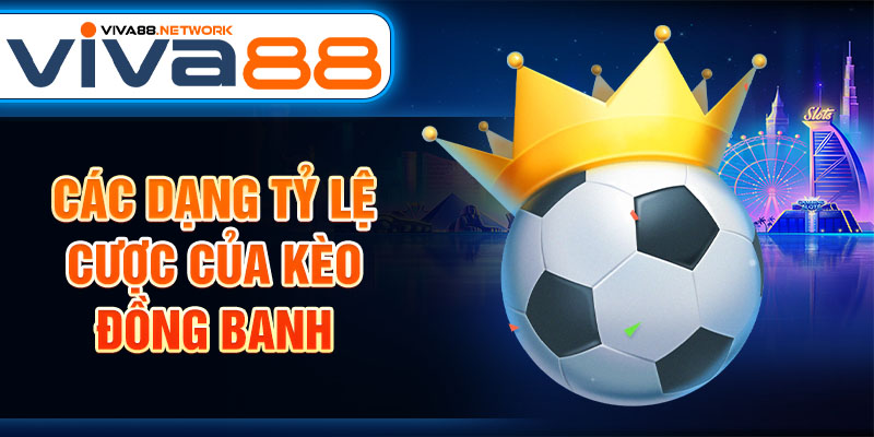 Các dạng tỷ lệ cược của kèo đồng banh Các dạng tỷ lệ cược của kèo đồng banh