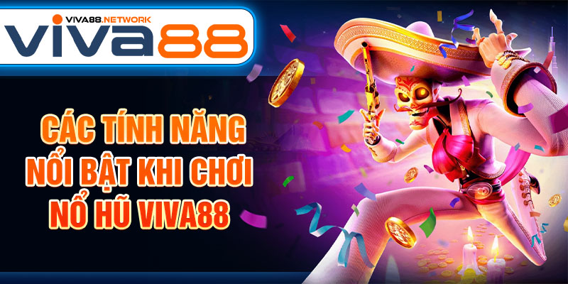 Các tính năng nổi bật khi chơi nổ hũ Viva88 Các tính năng nổi bật khi chơi nổ hũ Viva88