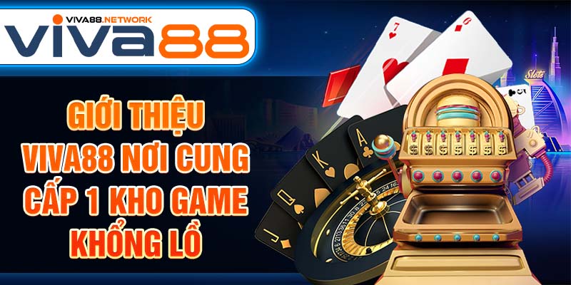 Giới thiệu Viva88 nơi cung cấp 1 kho game khổng lồ Giới thiệu Viva88 nơi cung cấp 1 kho game khổng lồ
