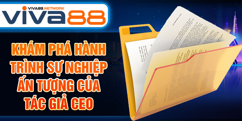 Khám phá hành trình sự nghiệp ấn tượng của tác giả CEO Khám phá hành trình sự nghiệp ấn tượng của tác giả CEO