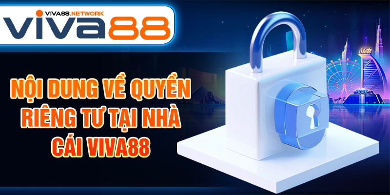 Nội dung về quyền riêng tư tại nhà cái Viva88 Nội dung về quyền riêng tư tại nhà cái Viva88