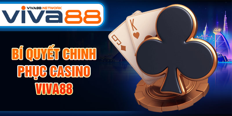 Bí quyết chinh phục Casino Viva88 Bí quyết chinh phục Casino Viva88