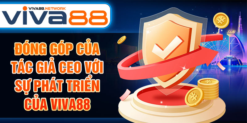 Đóng góp của tác giả CEO với sự phát triển của Viva88 Đóng góp của tác giả CEO với sự phát triển của Viva88