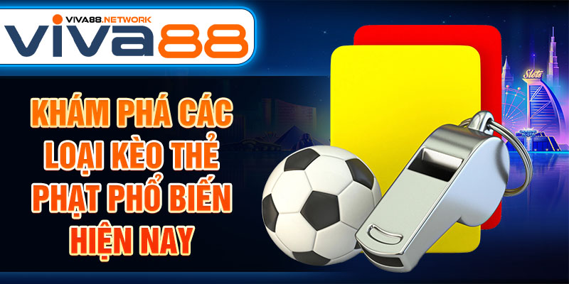 Khám phá các loại kèo thẻ phạt phổ biến hiện nay Khám phá các loại kèo thẻ phạt phổ biến hiện nay