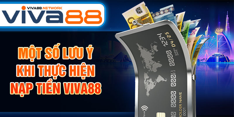Một số lưu ý khi thực hiện nạp tiền Viva88 Một số lưu ý khi thực hiện nạp tiền Viva88