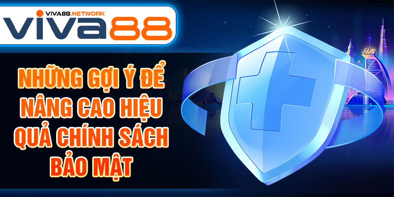 Những gợi ý để nâng cao hiệu quả chính sách bảo mật Những gợi ý để nâng cao hiệu quả chính sách bảo mật
