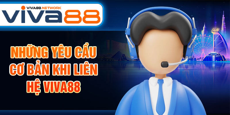 Những yêu cầu cơ bản khi liên hệ Viva88 Những yêu cầu cơ bản khi liên hệ Viva88